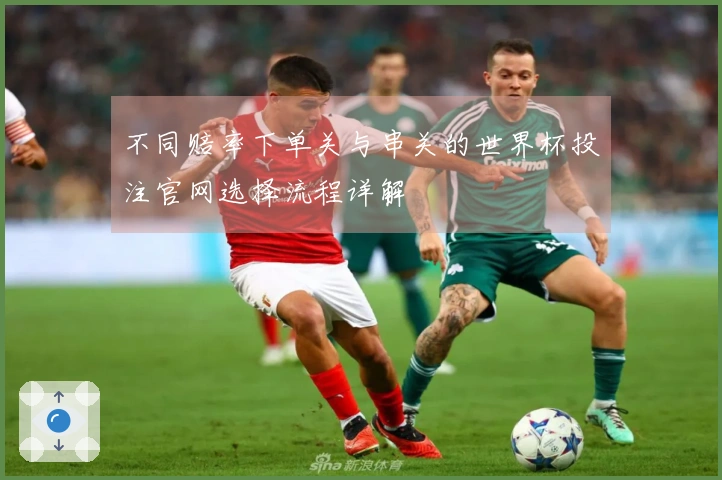 不同赔率下单关与串关的世界杯投注官网选择流程详解