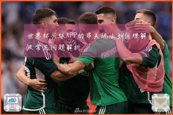 世界杯买球APP的串关玩法如何理解及常见问题解析
