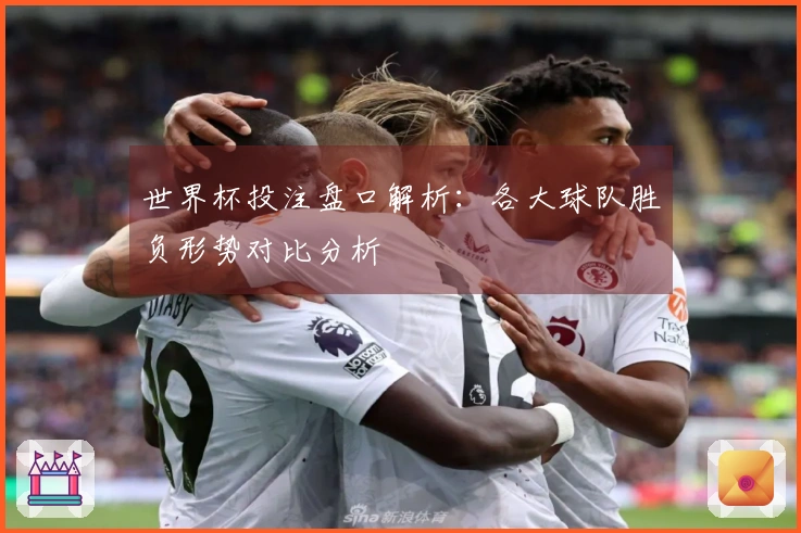 世界杯投注盘口解析：各大球队胜负形势对比分析