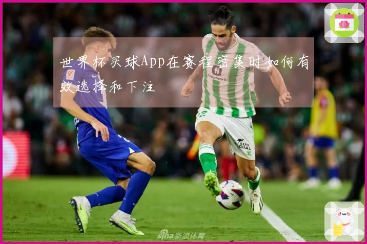 世界杯买球App在赛程密集时如何有效选择和下注